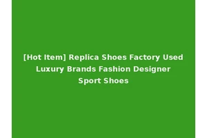 [Hot Item] Replica Shoes Factory Used Luxury Brands Fashion Designer Sport Shoes