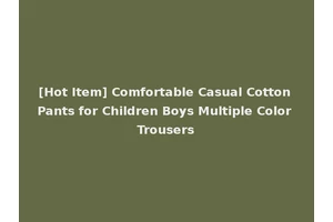 [Hot Item] Comfortable Casual Cotton Pants for Children Boys Multiple Color Trousers