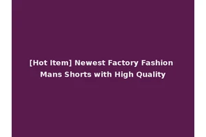 [Hot Item] Newest Factory Fashion Mans Shorts with High Quality