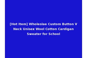 [Hot Item] Wholeslae Custom Button V Neck Unisex Wool Cotton Cardigan Sweater for School