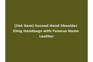 [Hot Item] Second Hand Shoulder Sling Handbags with Famous Name Leather