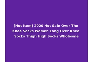 [Hot Item] 2020 Hot Sale Over The Knee Socks Women Long Over Knee Socks Thigh High Socks Wholesale