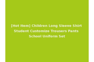 [Hot Item] Children Long Sleeve Shirt Student Customize Trousers Pants School Uniform Set