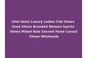 [Hot Item] Luxury Ladies Flat Shoes Used Shoes Branded Women Sports Shoes Mixed Bale Second Hand Casual Shoes Wholesale