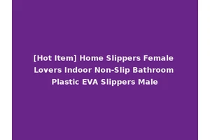 [Hot Item] Home Slippers Female Lovers Indoor Non-Slip Bathroom Plastic EVA Slippers Male