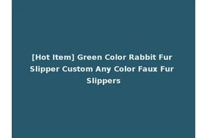 [Hot Item] Green Color Rabbit Fur Slipper Custom Any Color Faux Fur Slippers