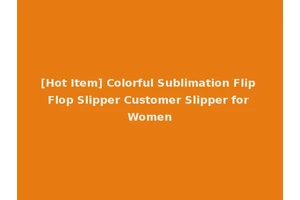 [Hot Item] Colorful Sublimation Flip Flop Slipper Customer Slipper for Women