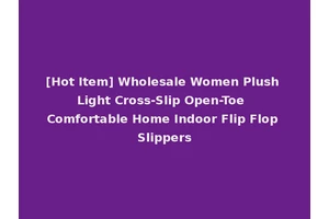 [Hot Item] Wholesale Women Plush Light Cross-Slip Open-Toe Comfortable Home Indoor Flip Flop Slippers