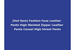 [Hot Item] Fashion Faux Leather Pants High Waisted Zipper Leather Pants Casual High Street Pants