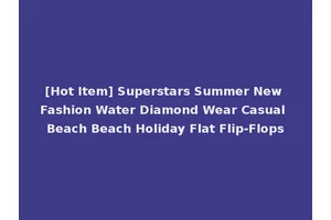 [Hot Item] Superstars Summer New Fashion Water Diamond Wear Casual Beach Beach Holiday Flat Flip-Flops