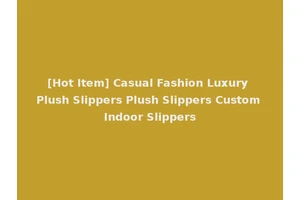 [Hot Item] Casual Fashion Luxury Plush Slippers Plush Slippers Custom Indoor Slippers