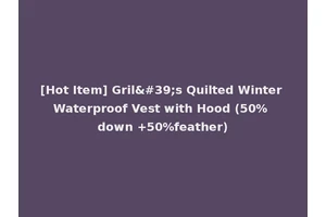 [Hot Item] Gril's Quilted Winter Waterproof Vest with Hood (50% down +50%feather)