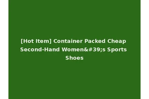 [Hot Item] Container Packed Cheap Second-Hand Women's Sports Shoes