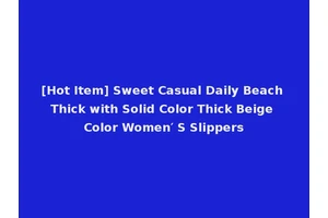 [Hot Item] Sweet Casual Daily Beach Thick with Solid Color Thick Beige Color Women′ S Slippers