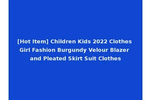 [Hot Item] Children Kids 2022 Clothes Girl Fashion Burgundy Velour Blazer and Pleated Skirt Suit Clothes