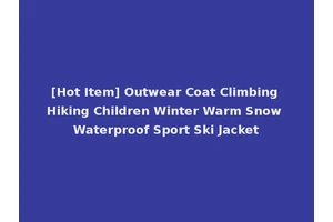 [Hot Item] Outwear Coat Climbing Hiking Children Winter Warm Snow Waterproof Sport Ski Jacket