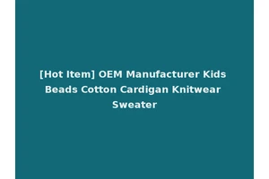 [Hot Item] OEM Manufacturer Kids Beads Cotton Cardigan Knitwear Sweater