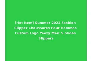[Hot Item] Summer 2022 Fashion Slipper Chaussures Pour Hommes Custom Logo Yeezy Men′ S Slides Slippers