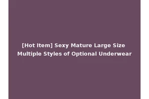 [Hot Item] Sexy Mature Large Size Multiple Styles of Optional Underwear