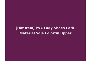 [Hot Item] PVC Lady Shoes Cork Material Sole Colorful Upper