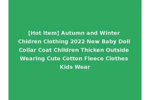 [Hot Item] Autumn and Winter Chidren Clothing 2022 New Baby Doll Collar Coat Children Thicken Outside Wearing Cute Cotton Fleece Clothes Kids Wear
