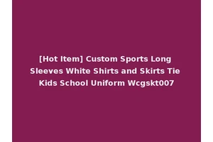 [Hot Item] Custom Sports Long Sleeves White Shirts and Skirts Tie Kids School Uniform Wcgskt007