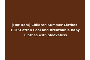 [Hot Item] Children Summer Clothes 100%Cotton Cool and Breathable Baby Clothes with Sleeveless