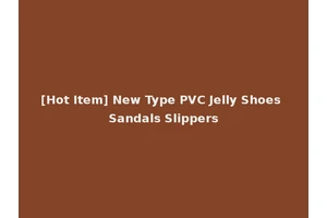 [Hot Item] New Type PVC Jelly Shoes Sandals Slippers