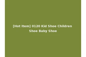 [Hot Item] 0120 Kid Shoe Children Shoe Baby Shoe