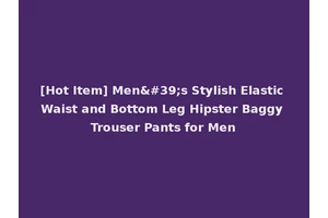 [Hot Item] Men's Stylish Elastic Waist and Bottom Leg Hipster Baggy Trouser Pants for Men