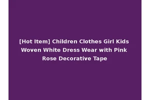 [Hot Item] Children Clothes Girl Kids Woven White Dress Wear with Pink Rose Decorative Tape