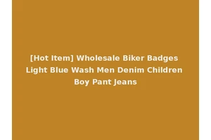 [Hot Item] Wholesale Biker Badges Light Blue Wash Men Denim Children Boy Pant Jeans