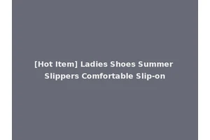 [Hot Item] Ladies Shoes Summer Slippers Comfortable Slip-on