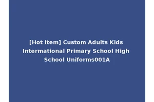[Hot Item] Custom Adults Kids Intermational Primary School High School Uniforms001A