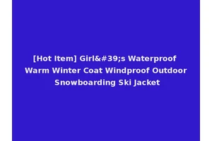 [Hot Item] Girl's Waterproof Warm Winter Coat Windproof Outdoor Snowboarding Ski Jacket
