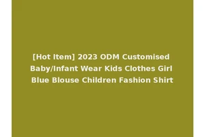 [Hot Item] 2023 ODM Customised Baby/Infant Wear Kids Clothes Girl Blue Blouse Children Fashion Shirt