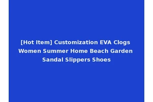 [Hot Item] Customization EVA Clogs Women Summer Home Beach Garden Sandal Slippers Shoes