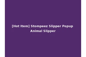 [Hot Item] Stompeez Slipper Popup Animal Slipper