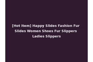 [Hot Item] Happy Slides Fashion Fur Slides Women Shoes Fur Slippers Ladies Slippers