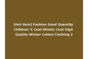 [Hot Item] Fashion Good Quantity Children′ S Coat Winter Coat High Quality Winter Cotton Clothing 2