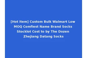 [Hot Item] Custom Bulk Walmart Low MOQ Comfiest Name Brand Socks Stocklot Cost to by The Dozen Zhejiang Datang Socks