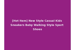 [Hot Item] New Style Casual Kids Sneakers Baby Walking Style Sport Shoes