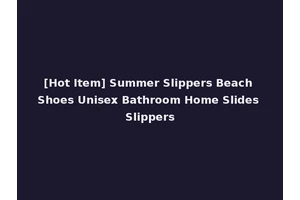 [Hot Item] Summer Slippers Beach Shoes Unisex Bathroom Home Slides Slippers