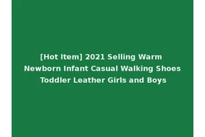[Hot Item] 2021 Selling Warm Newborn Infant Casual Walking Shoes Toddler Leather Girls and Boys