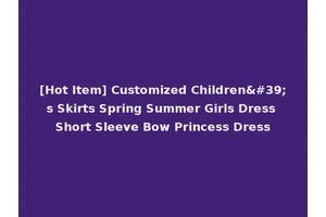 [Hot Item] Customized Children's Skirts Spring Summer Girls Dress Short Sleeve Bow Princess Dress