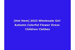 [Hot Item] 2023 Wholesale Girl Autumn Colorful Flower Dress Children Clothes