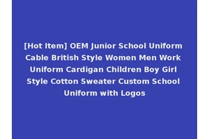 [Hot Item] OEM Junior School Uniform Cable British Style Women Men Work Uniform Cardigan Children Boy Girl Style Cotton Sweater Custom School Uniform with Logos
