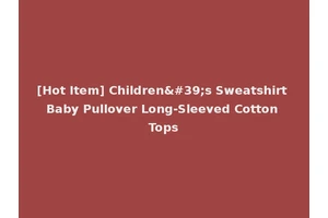 [Hot Item] Children's Sweatshirt Baby Pullover Long-Sleeved Cotton Tops