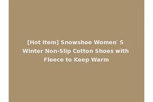 [Hot Item] Snowshoe Women′ S Winter Non-Slip Cotton Shoes with Fleece to Keep Warm
