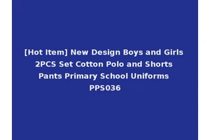[Hot Item] New Design Boys and Girls 2PCS Set Cotton Polo and Shorts Pants Primary School Uniforms PPS036